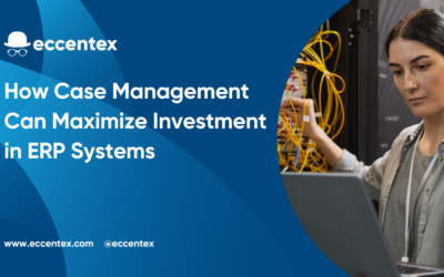 How Case Management Can Maximize Investment in ERP Systems